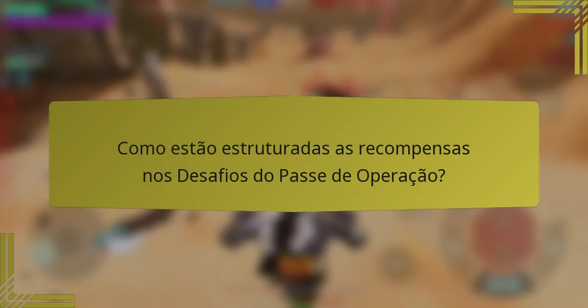 Como estão estruturadas as recompensas nos Desafios do Passe de Operação?