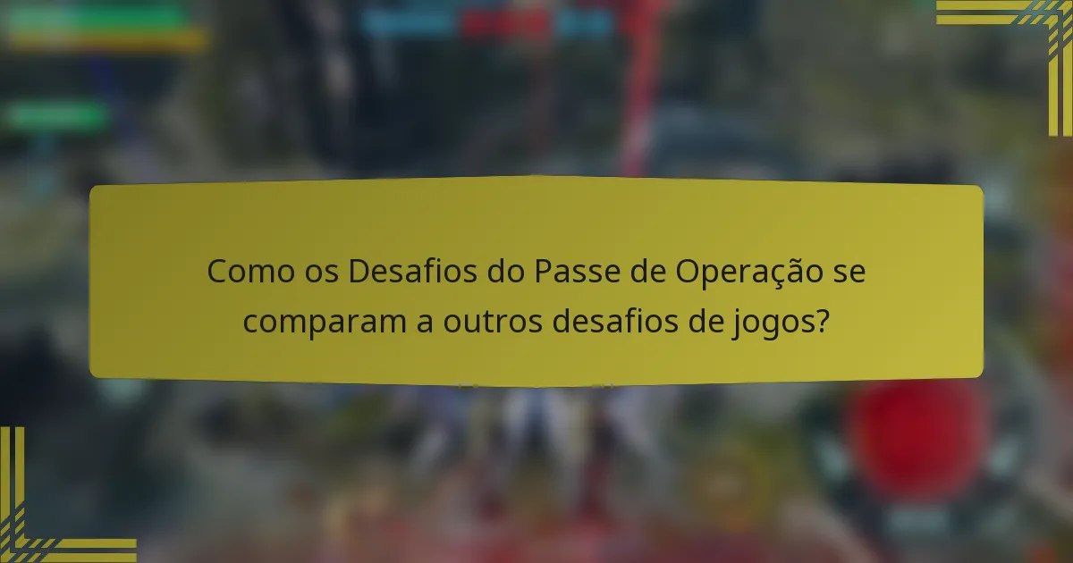 Como os Desafios do Passe de Operação se comparam a outros desafios de jogos?