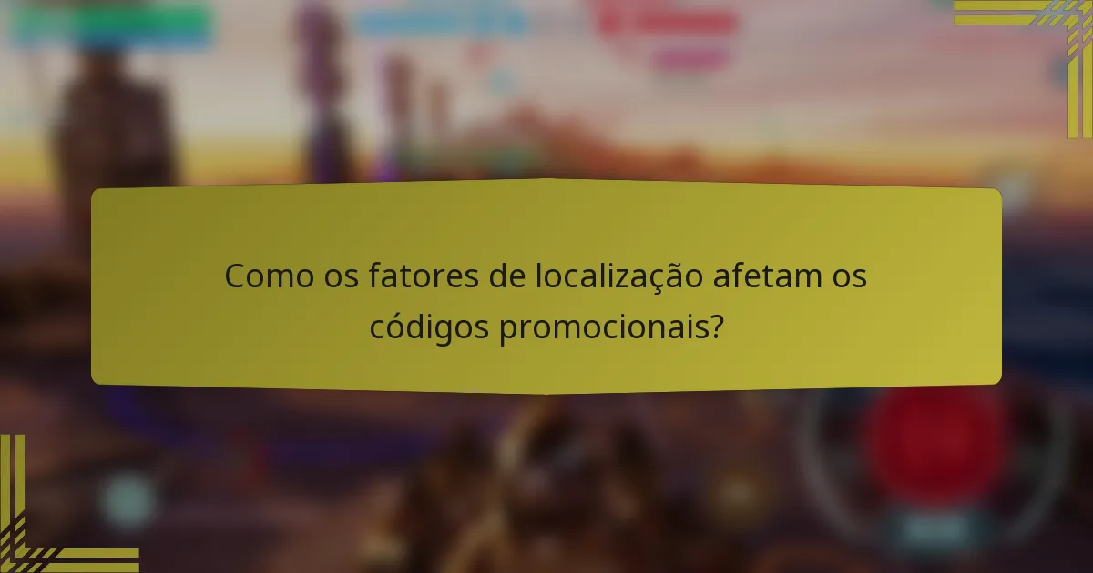 Como os fatores de localização afetam os códigos promocionais?