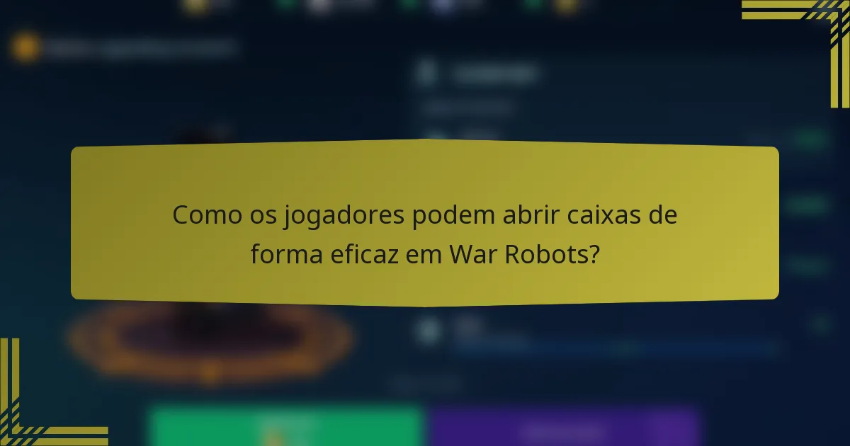 Como os jogadores podem abrir caixas de forma eficaz em War Robots?