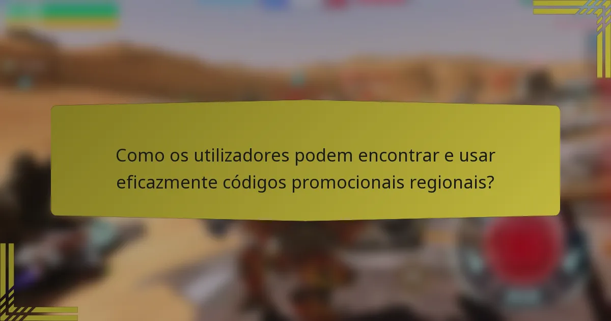 Como os utilizadores podem encontrar e usar eficazmente códigos promocionais regionais?