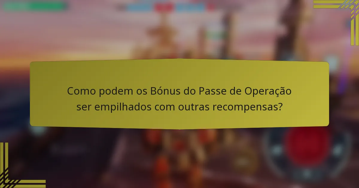 Como podem os Bónus do Passe de Operação ser empilhados com outras recompensas?