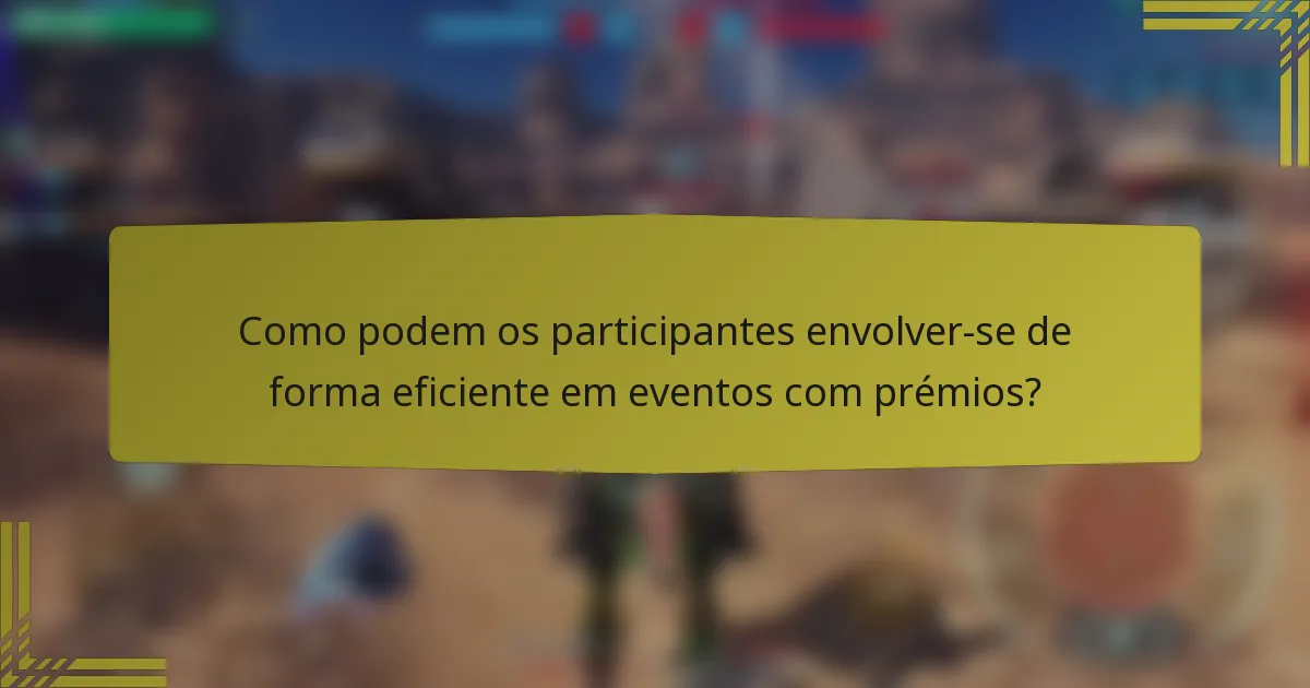 Como podem os participantes envolver-se de forma eficiente em eventos com prémios?