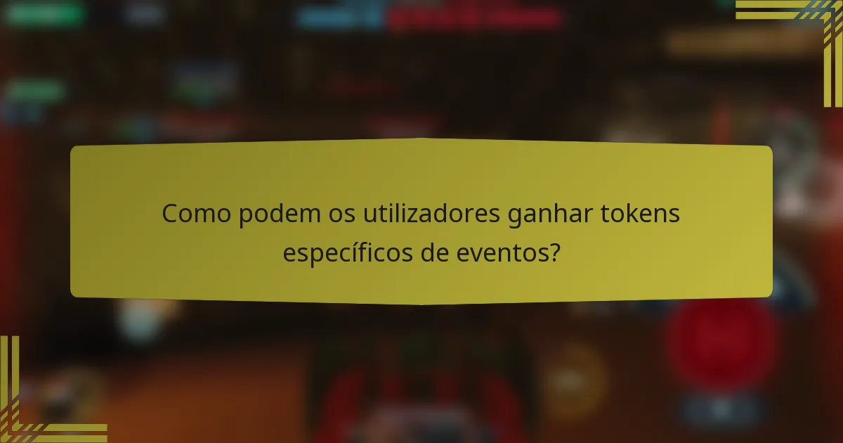 Como podem os utilizadores ganhar tokens específicos de eventos?