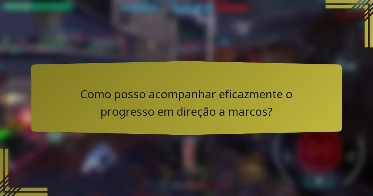 Como posso acompanhar eficazmente o progresso em direção a marcos?