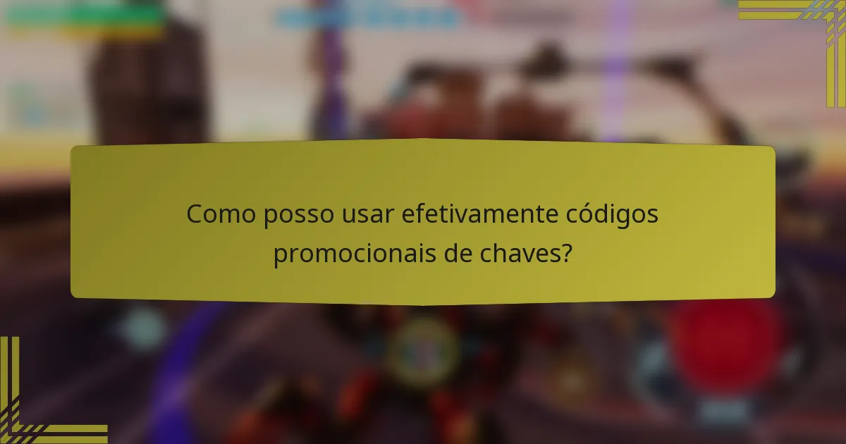 Como posso usar efetivamente códigos promocionais de chaves?