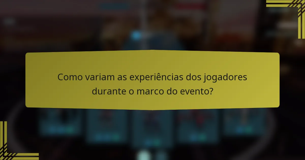 Como variam as experiências dos jogadores durante o marco do evento?