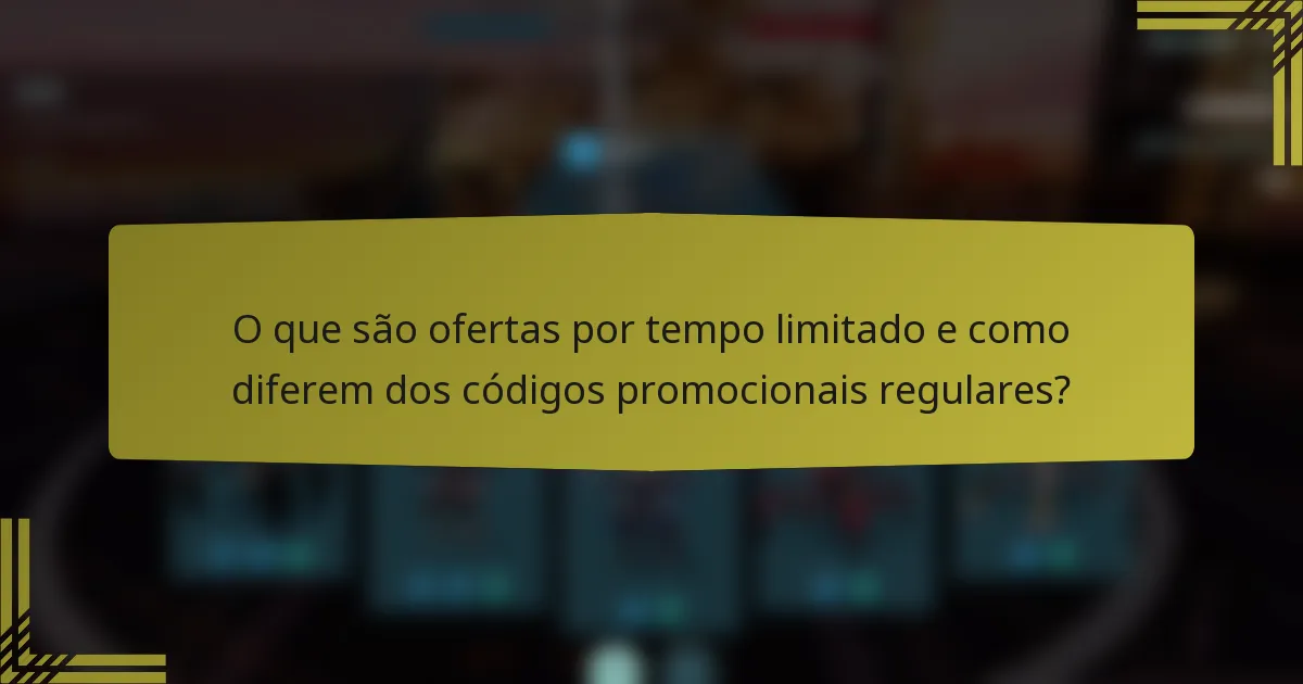 O que são ofertas por tempo limitado e como diferem dos códigos promocionais regulares?