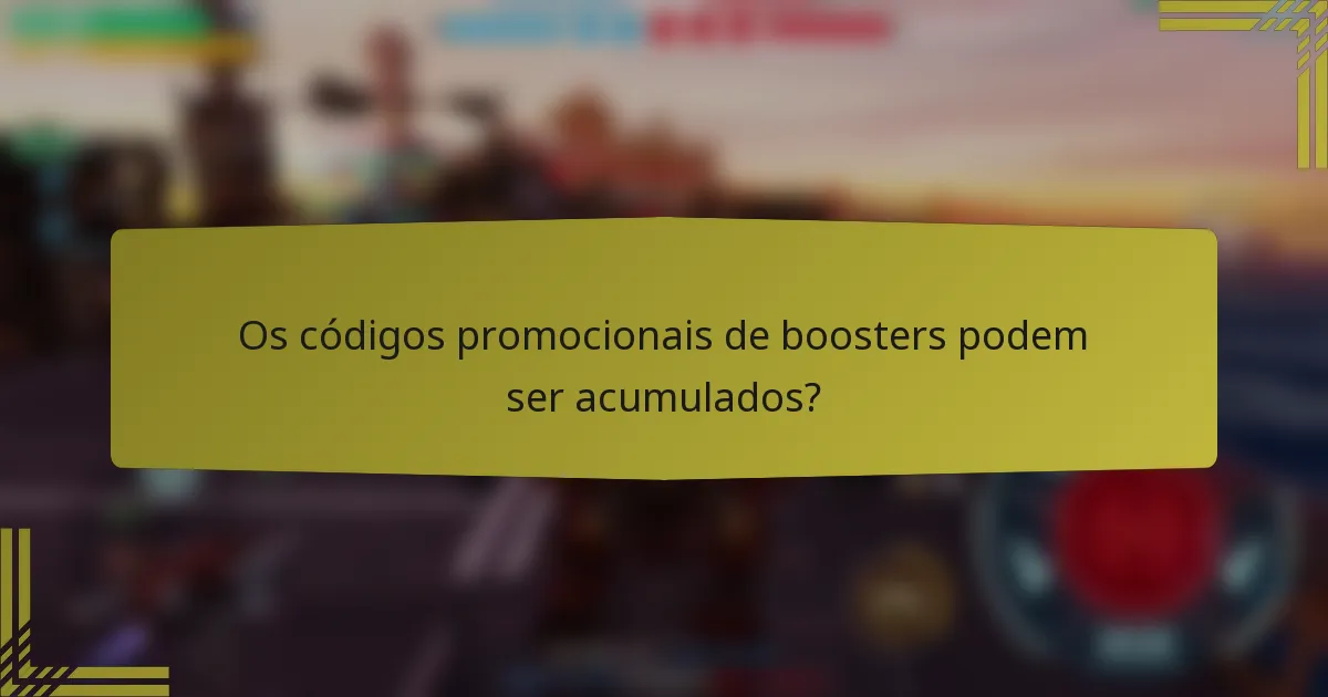 Os códigos promocionais de boosters podem ser acumulados?