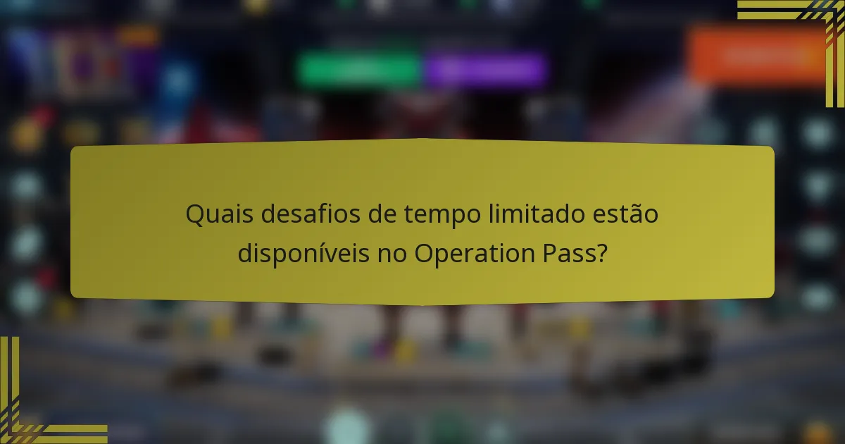 Quais desafios de tempo limitado estão disponíveis no Operation Pass?