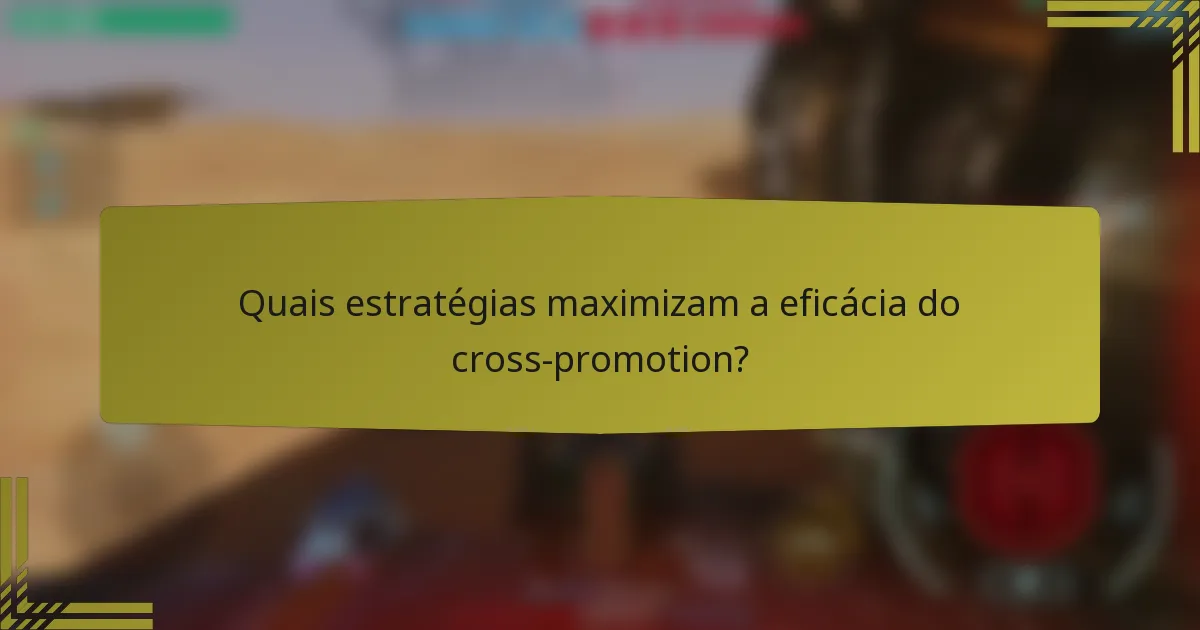 Quais estratégias maximizam a eficácia do cross-promotion?