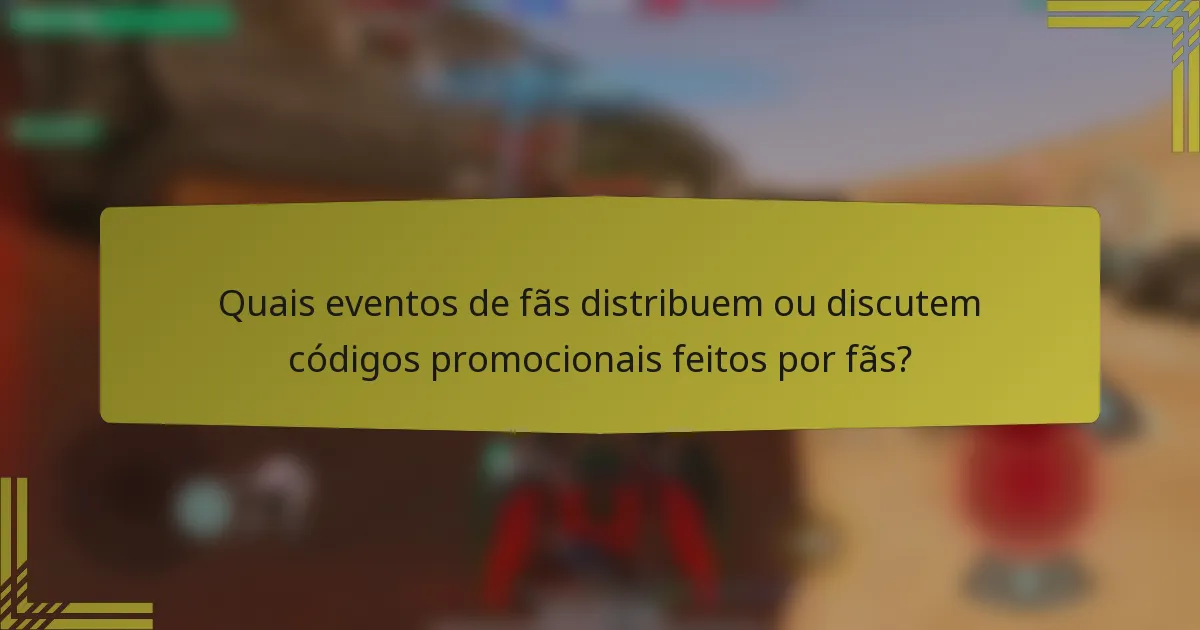 Quais eventos de fãs distribuem ou discutem códigos promocionais feitos por fãs?