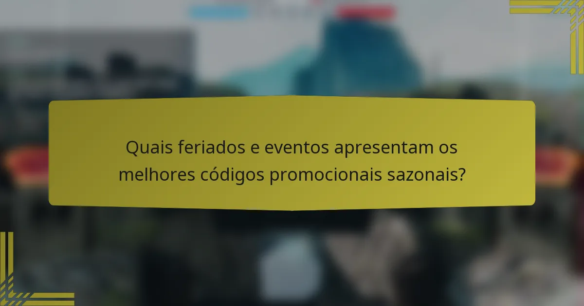 Quais feriados e eventos apresentam os melhores códigos promocionais sazonais?