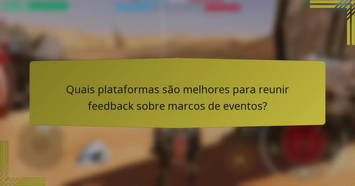Quais plataformas são melhores para reunir feedback sobre marcos de eventos?
