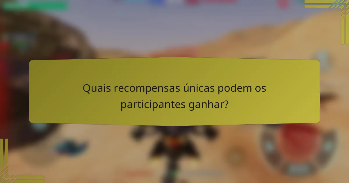 Quais recompensas únicas podem os participantes ganhar?