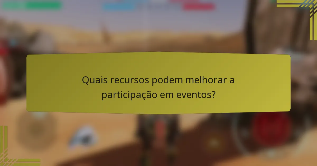 Quais recursos podem melhorar a participação em eventos?