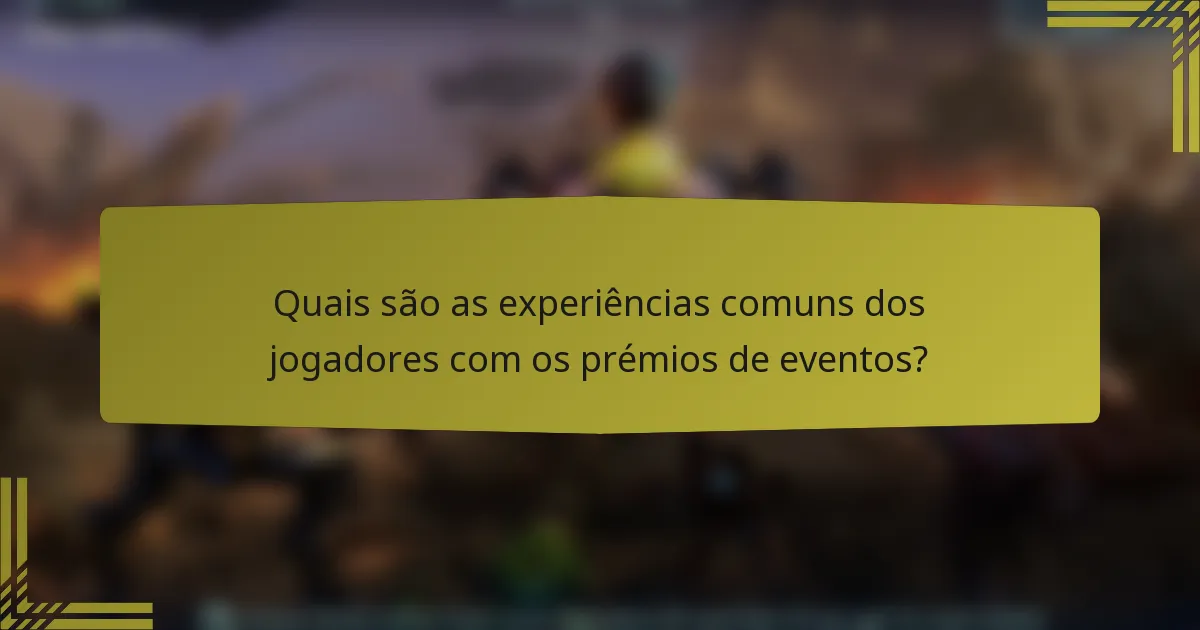 Quais são as experiências comuns dos jogadores com os prémios de eventos?
