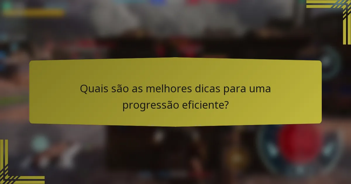 Quais são as melhores dicas para uma progressão eficiente?