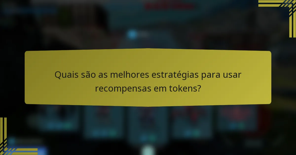 Quais são as melhores estratégias para usar recompensas em tokens?