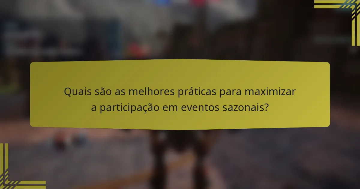 Quais são as melhores práticas para maximizar a participação em eventos sazonais?