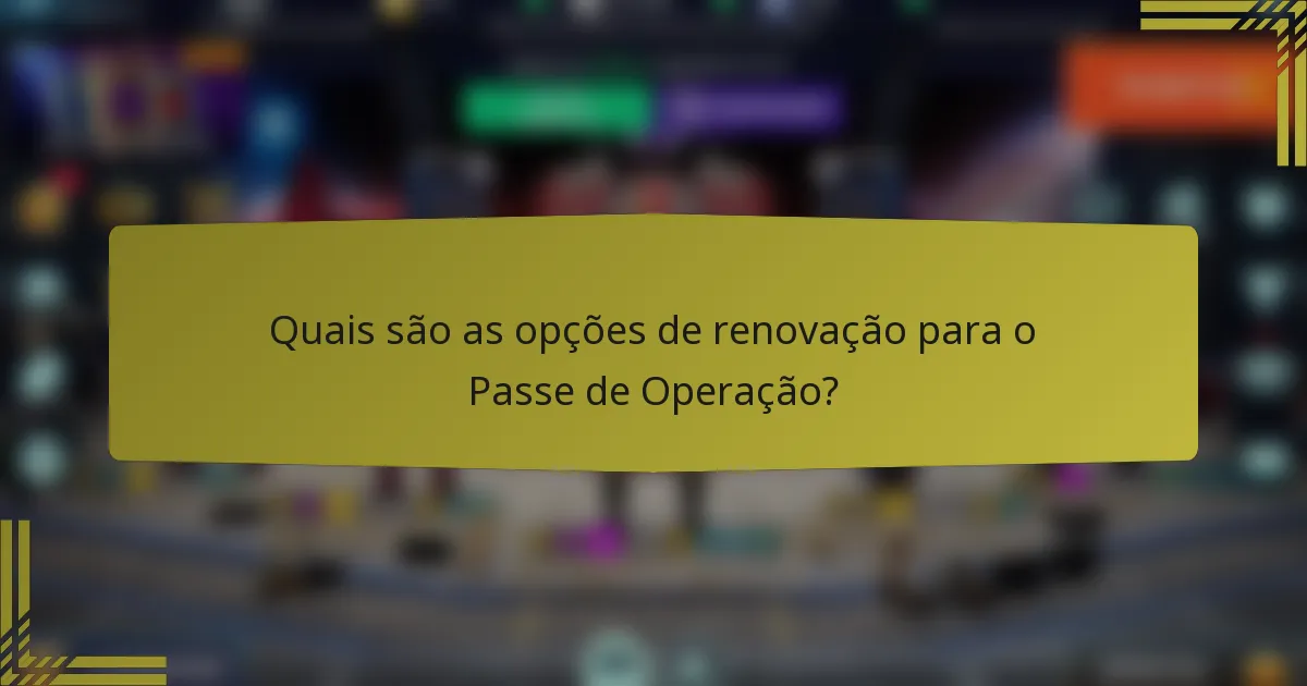 Quais são as opções de renovação para o Passe de Operação?