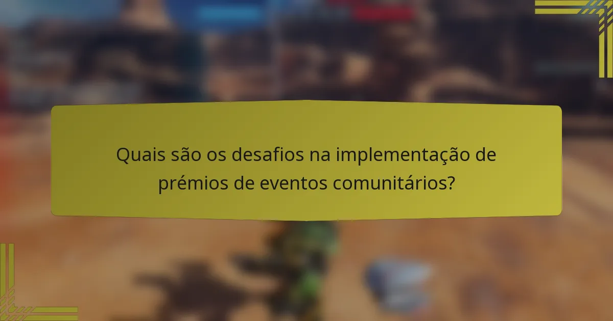 Quais são os desafios na implementação de prémios de eventos comunitários?