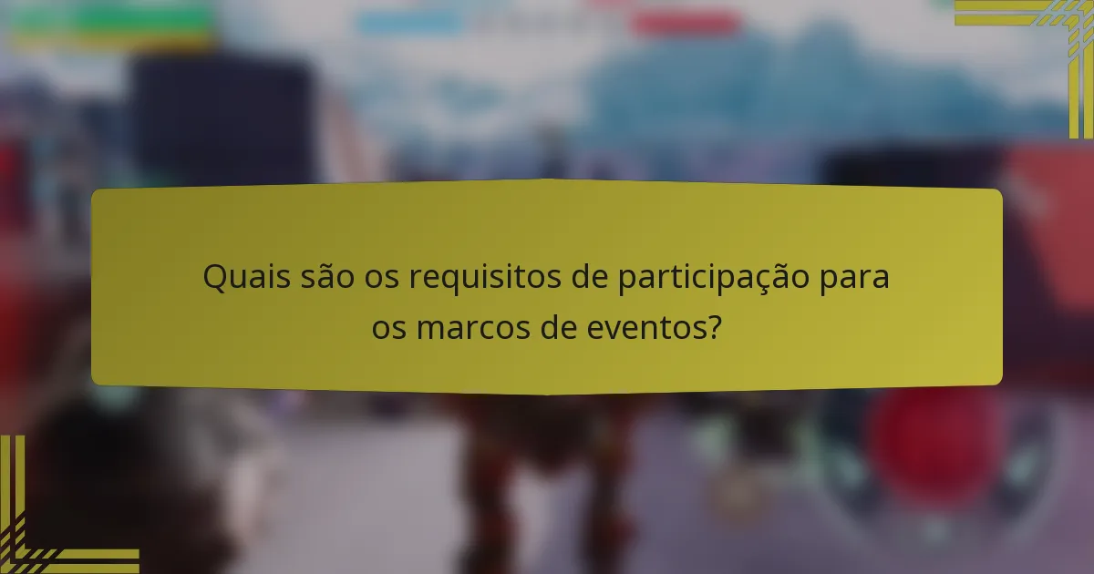 Quais são os requisitos de participação para os marcos de eventos?
