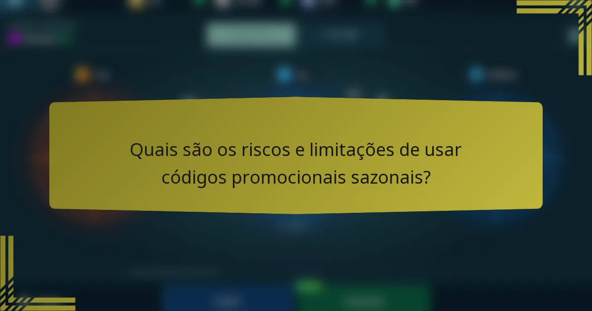 Quais são os riscos e limitações de usar códigos promocionais sazonais?