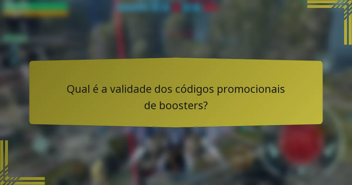 Qual é a validade dos códigos promocionais de boosters?