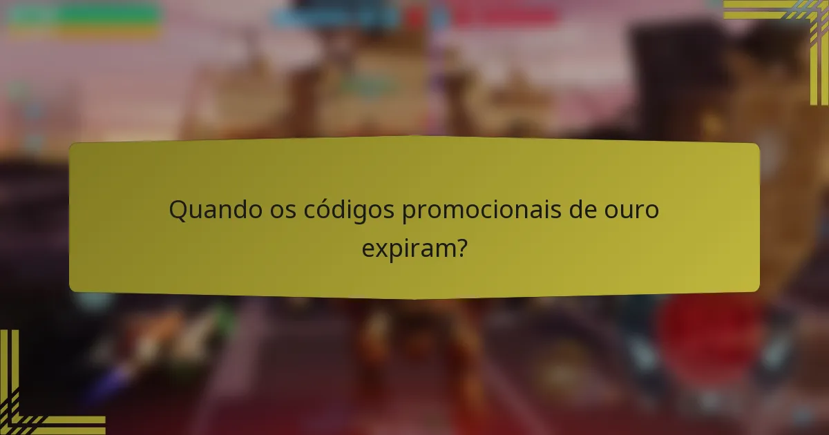 Quando os códigos promocionais de ouro expiram?