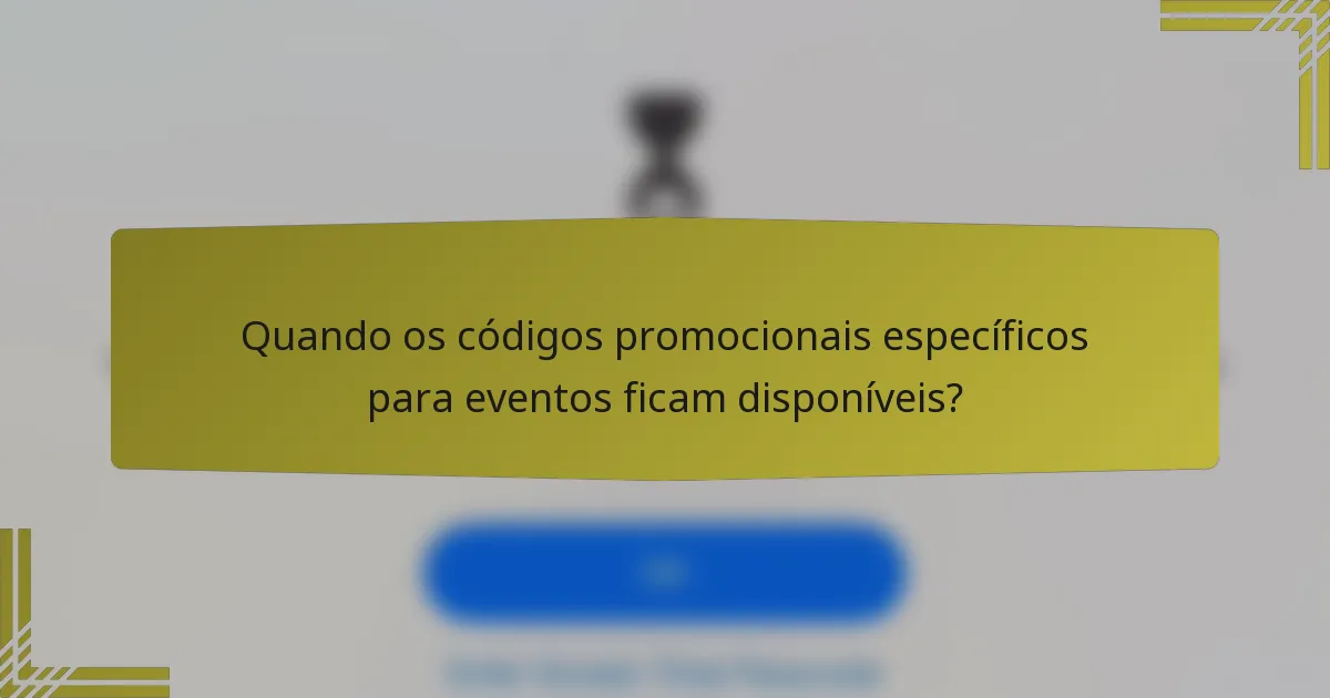 Quando os códigos promocionais específicos para eventos ficam disponíveis?