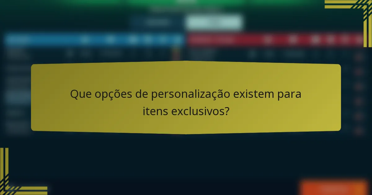 Que opções de personalização existem para itens exclusivos?